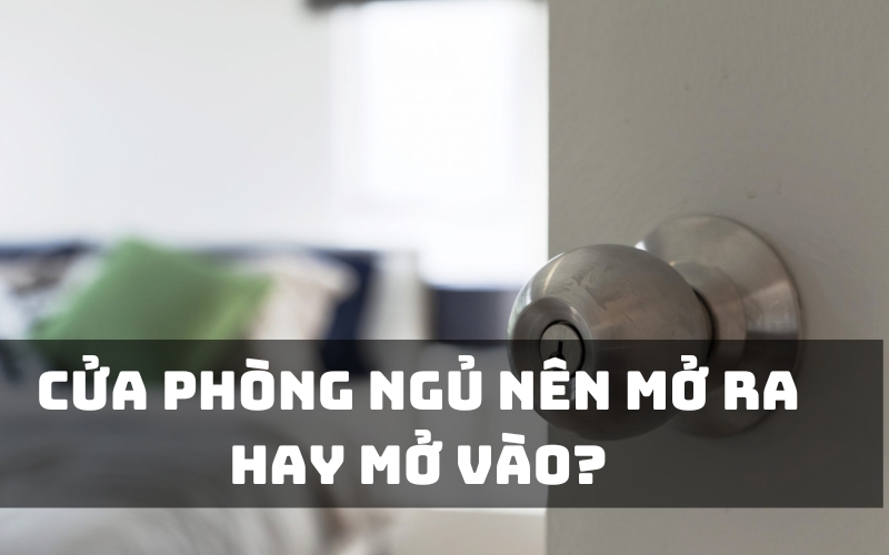 cửa phòng ngủ nên mở ra hay mở vào