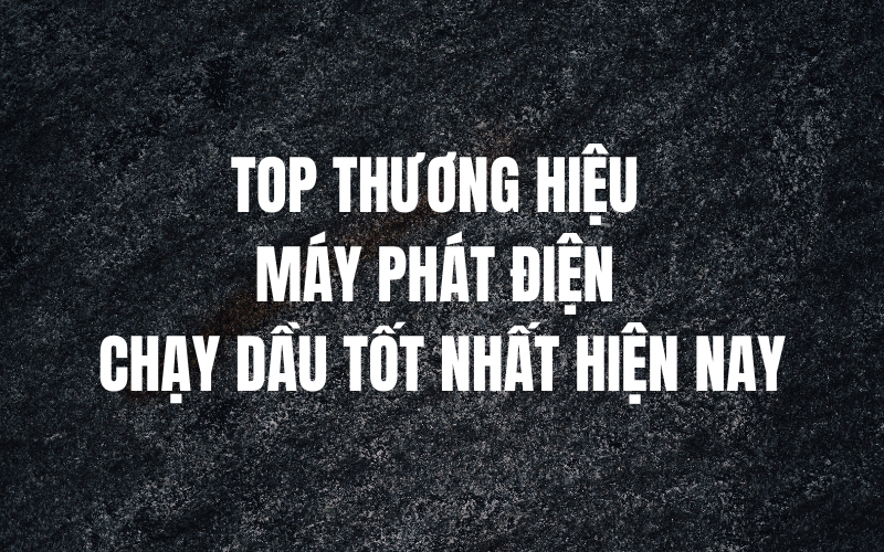 top thương hiệu máy phát điện chạy dầu